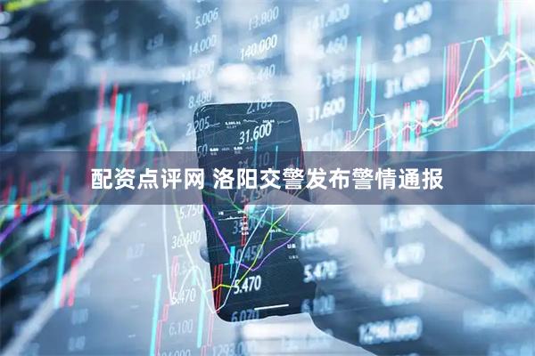 配资点评网 洛阳交警发布警情通报